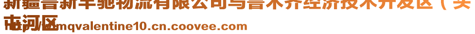 新疆魯新豐馳物流有限公司烏魯木齊經(jīng)濟(jì)技術(shù)開發(fā)區(qū)（頭
屯河區(qū)