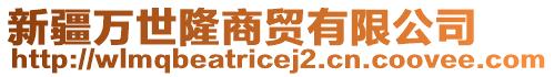 新疆萬世隆商貿(mào)有限公司