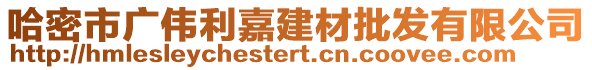 哈密市廣偉利嘉建材批發有限公司
