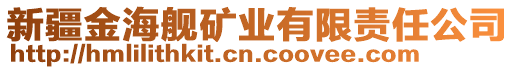 新疆金海艦礦業(yè)有限責(zé)任公司