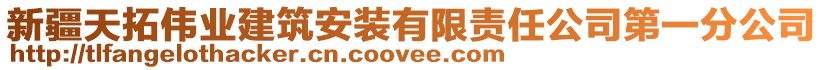 新疆天拓偉業(yè)建筑安裝有限責任公司第一分公司