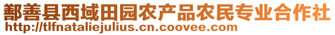 鄯善縣西域田園農(nóng)產(chǎn)品農(nóng)民專業(yè)合作社