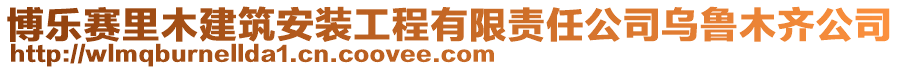 博樂賽里木建筑安裝工程有限責(zé)任公司烏魯木齊公司