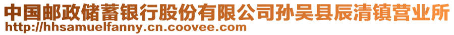 中國(guó)郵政儲(chǔ)蓄銀行股份有限公司孫吳縣辰清鎮(zhèn)營(yíng)業(yè)所