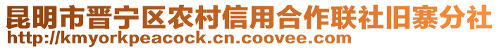 昆明市晉寧區(qū)農(nóng)村信用合作聯(lián)社舊寨分社