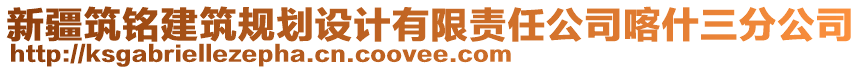 新疆筑铭建筑规划设计有限责任公司喀什三分公司