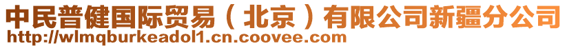 中民普健國(guó)際貿(mào)易（北京）有限公司新疆分公司