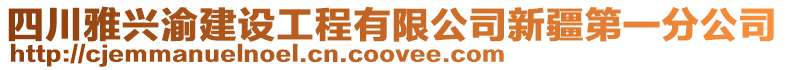 四川雅興渝建設工程有限公司新疆第一分公司