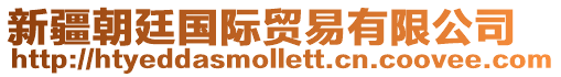 新疆朝廷國(guó)際貿(mào)易有限公司