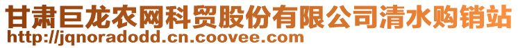 甘肅巨龍農(nóng)網(wǎng)科貿(mào)股份有限公司清水購銷站