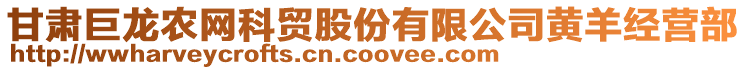 甘肅巨龍農(nóng)網(wǎng)科貿(mào)股份有限公司黃羊經(jīng)營(yíng)部