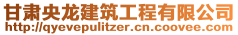 甘肃央龙建筑工程有限公司