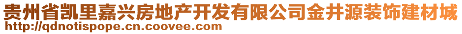 貴州省凱里嘉興房地產(chǎn)開發(fā)有限公司金井源裝飾建材城