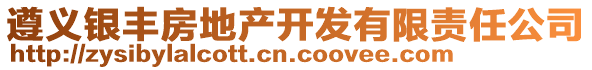 遵義銀豐房地產(chǎn)開發(fā)有限責(zé)任公司