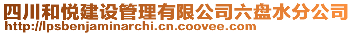 四川和悅建設(shè)管理有限公司六盤水分公司