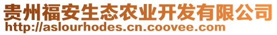 貴州福安生態(tài)農(nóng)業(yè)開發(fā)有限公司