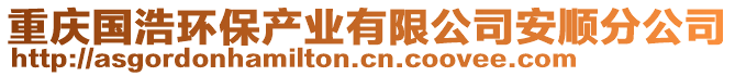 重慶國浩環(huán)保產(chǎn)業(yè)有限公司安順分公司