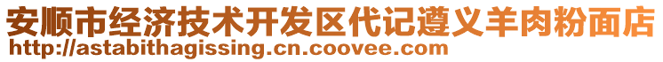 安順市經(jīng)濟(jì)技術(shù)開發(fā)區(qū)代記遵義羊肉粉面店