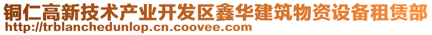 銅仁高新技術(shù)產(chǎn)業(yè)開發(fā)區(qū)鑫華建筑物資設(shè)備租賃部