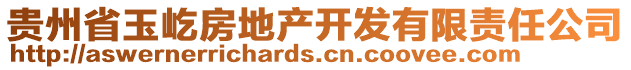 貴州省玉屹房地產(chǎn)開發(fā)有限責(zé)任公司