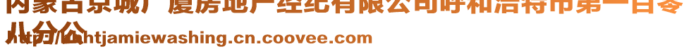 內(nèi)蒙古京城廣廈房地產(chǎn)經(jīng)紀(jì)有限公司呼和浩特市第一百零
八分公