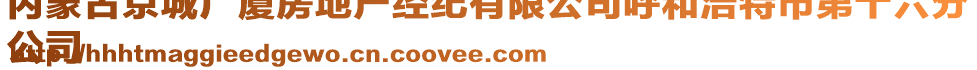 內(nèi)蒙古京城廣廈房地產(chǎn)經(jīng)紀(jì)有限公司呼和浩特市第十六分
公司