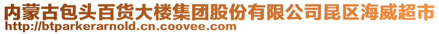 內(nèi)蒙古包頭百貨大樓集團股份有限公司昆區(qū)海威超市