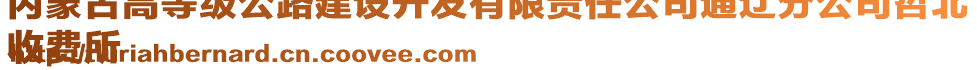 內(nèi)蒙古高等級(jí)公路建設(shè)開發(fā)有限責(zé)任公司通遼分公司哲北
收費(fèi)所