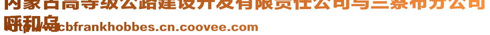 內(nèi)蒙古高等級(jí)公路建設(shè)開(kāi)發(fā)有限責(zé)任公司烏蘭察布分公司
呼和烏