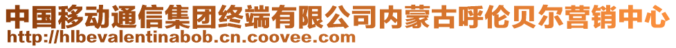 中國(guó)移動(dòng)通信集團(tuán)終端有限公司內(nèi)蒙古呼倫貝爾營(yíng)銷中心