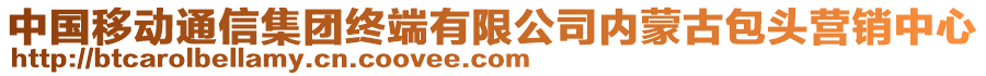 中國移動通信集團終端有限公司內(nèi)蒙古包頭營銷中心