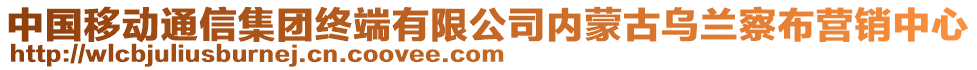 中國(guó)移動(dòng)通信集團(tuán)終端有限公司內(nèi)蒙古烏蘭察布營(yíng)銷中心