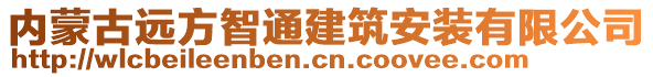 內(nèi)蒙古遠(yuǎn)方智通建筑安裝有限公司