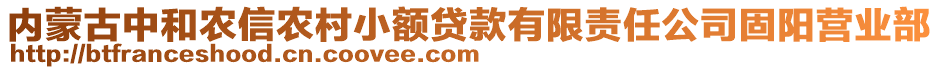 內(nèi)蒙古中和農(nóng)信農(nóng)村小額貸款有限責任公司固陽營業(yè)部