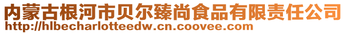 內(nèi)蒙古根河市貝爾臻尚食品有限責(zé)任公司