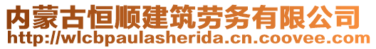 內(nèi)蒙古恒順建筑勞務(wù)有限公司