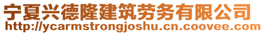 寧夏興德隆建筑勞務有限公司