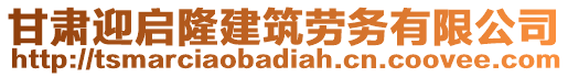 甘肅迎啟隆建筑勞務(wù)有限公司