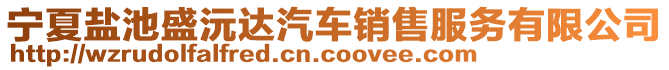 寧夏鹽池盛沅達(dá)汽車(chē)銷(xiāo)售服務(wù)有限公司