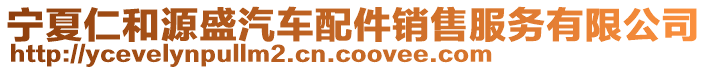 寧夏仁和源盛汽車配件銷售服務(wù)有限公司