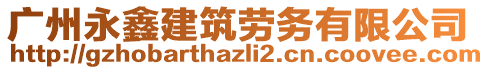 廣州永鑫建筑勞務(wù)有限公司