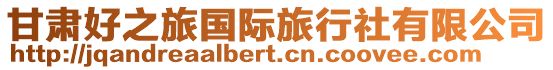 甘肅好之旅國(guó)際旅行社有限公司