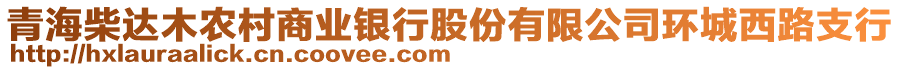 青海柴達(dá)木農(nóng)村商業(yè)銀行股份有限公司環(huán)城西路支行