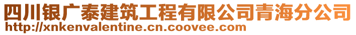 四川銀廣泰建筑工程有限公司青海分公司