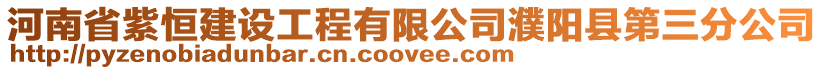 河南省紫恒建设工程有限公司濮阳县第三分公司