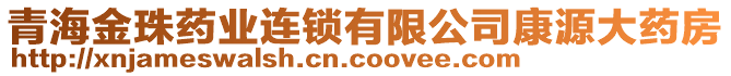 青海金珠藥業(yè)連鎖有限公司康源大藥房