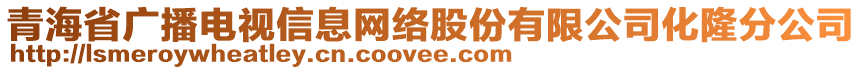 青海省廣播電視信息網(wǎng)絡(luò)股份有限公司化隆分公司