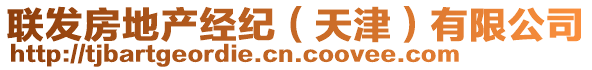 聯(lián)發(fā)房地產(chǎn)經(jīng)紀(jì)（天津）有限公司