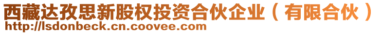 西藏達孜思新股權投資合伙企業(yè)（有限合伙）