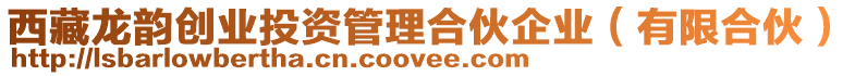 西藏龍韻創(chuàng)業(yè)投資管理合伙企業(yè)（有限合伙）